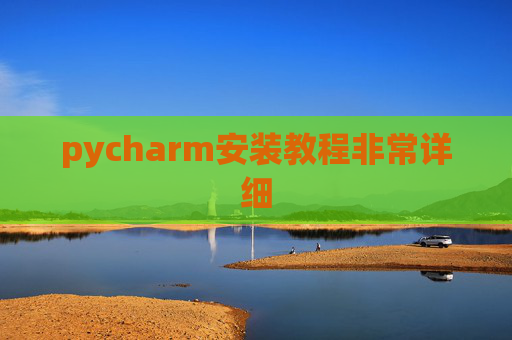pycharm安装教程非常详细 pycharm安装教程非常详细